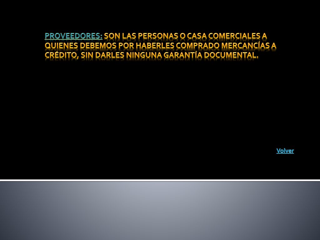 Proveedores: Son las personas o casa comerciales a quienes debemos por haberles comprado mercancías a crédito, sin darles ninguna garantía documental.