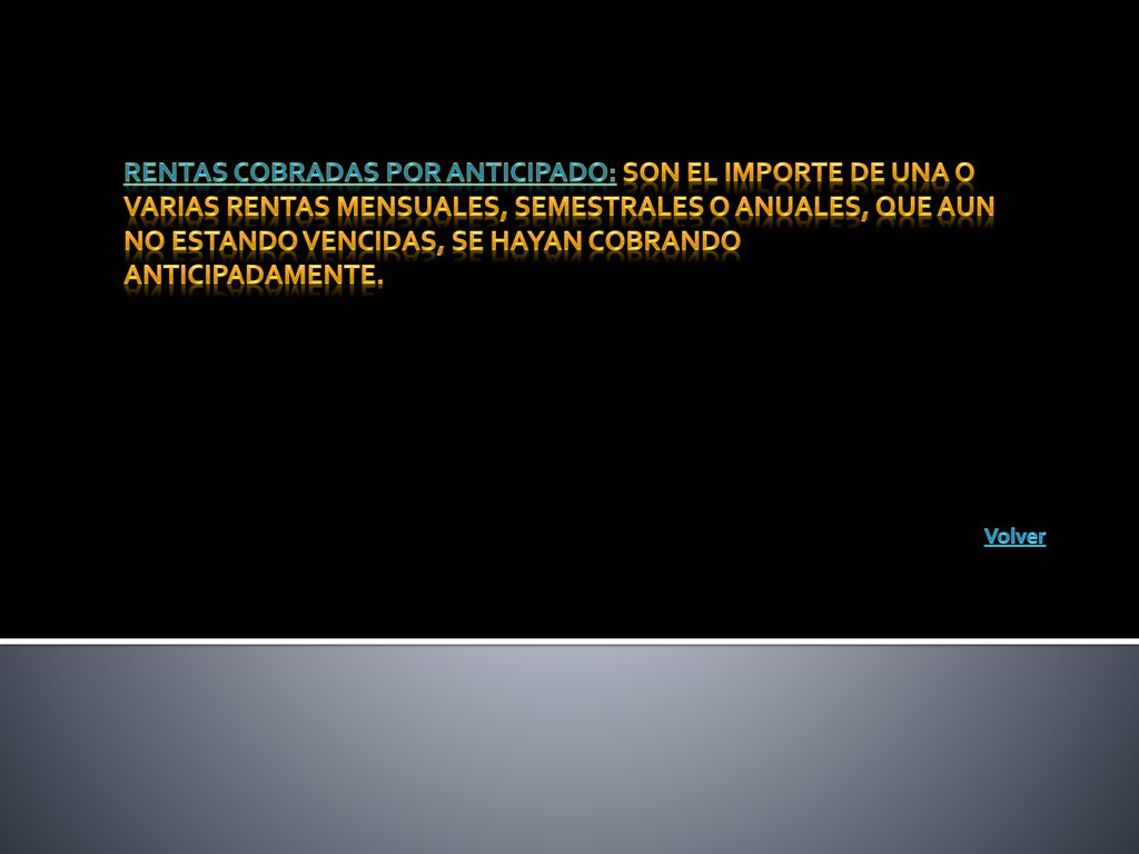 Rentas cobradas por anticipado: Son el importe de una o varias rentas mensuales, semestrales o anuales, que aun no estando vencidas, se hayan cobrando anticipadamente.