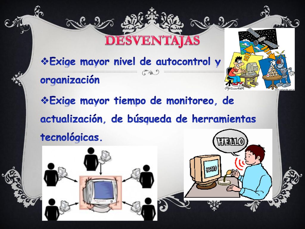 DESVENTAJAS Exige mayor nivel de autocontrol y organización