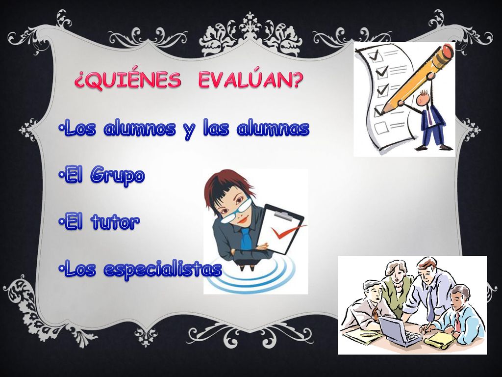 ¿QUIÉNES EVALÚAN Los alumnos y las alumnas El Grupo El tutor Los especialistas