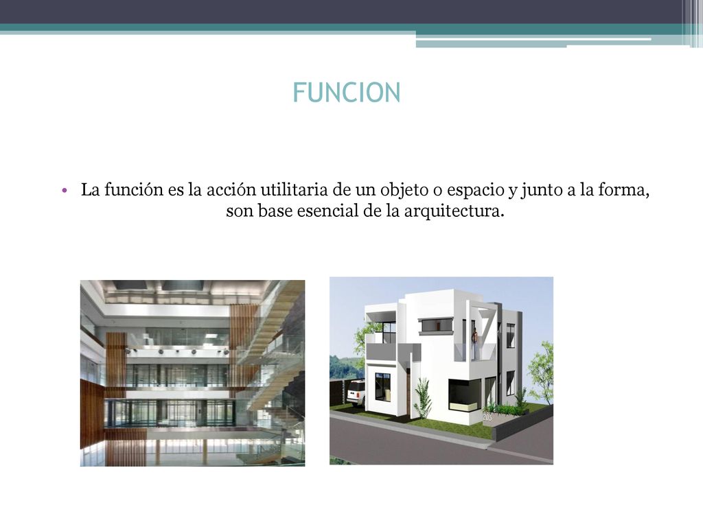 FUNCION La función es la acción utilitaria de un objeto o espacio y junto a la forma, son base esencial de la arquitectura.