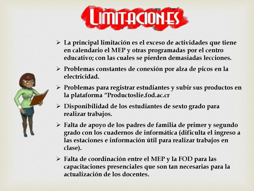 La principal limitación es el exceso de actividades que tiene en calendario el MEP y otras programadas por el centro educativo; con las cuales se pierden demasiadas lecciones.