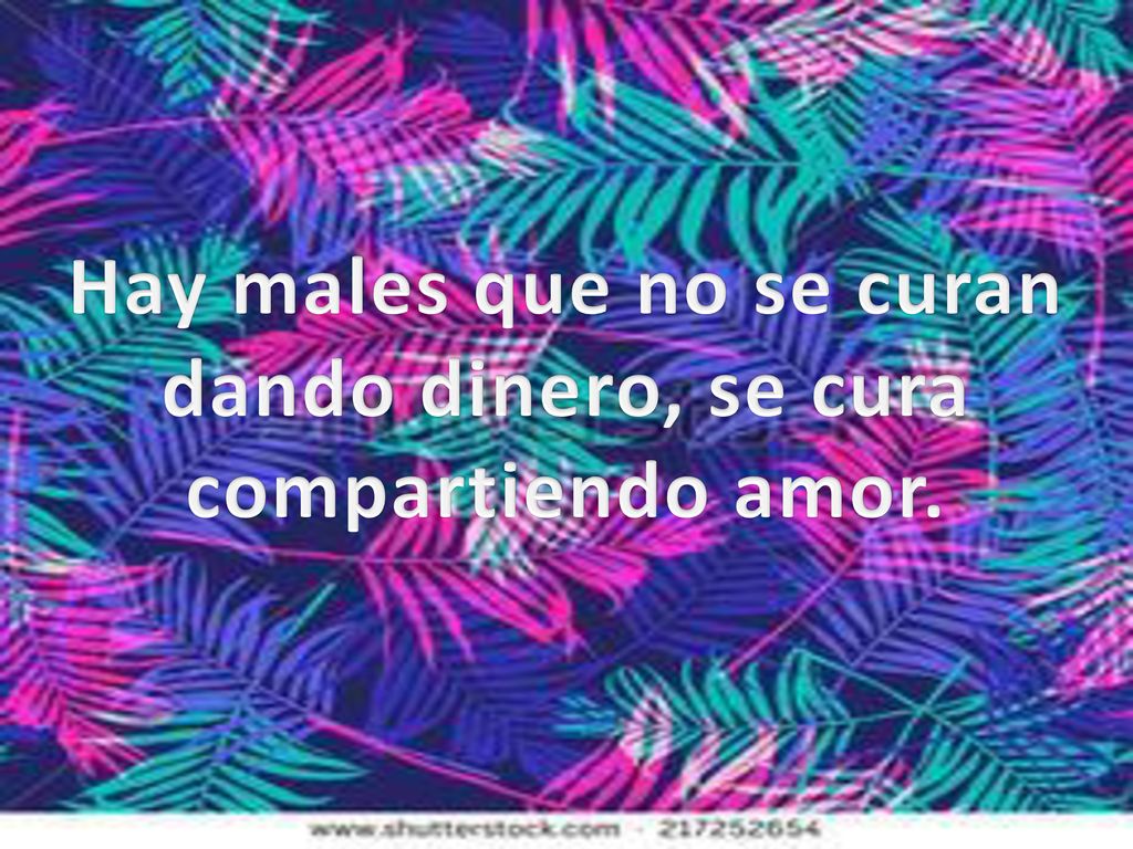 Hay males que no se curan dando dinero, se cura compartiendo amor.