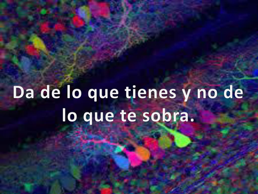 Da de lo que tienes y no de lo que te sobra.