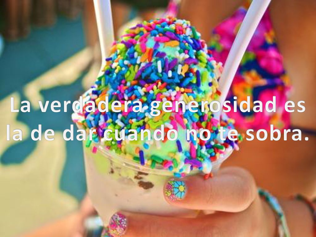 La verdadera generosidad es la de dar cuando no te sobra.