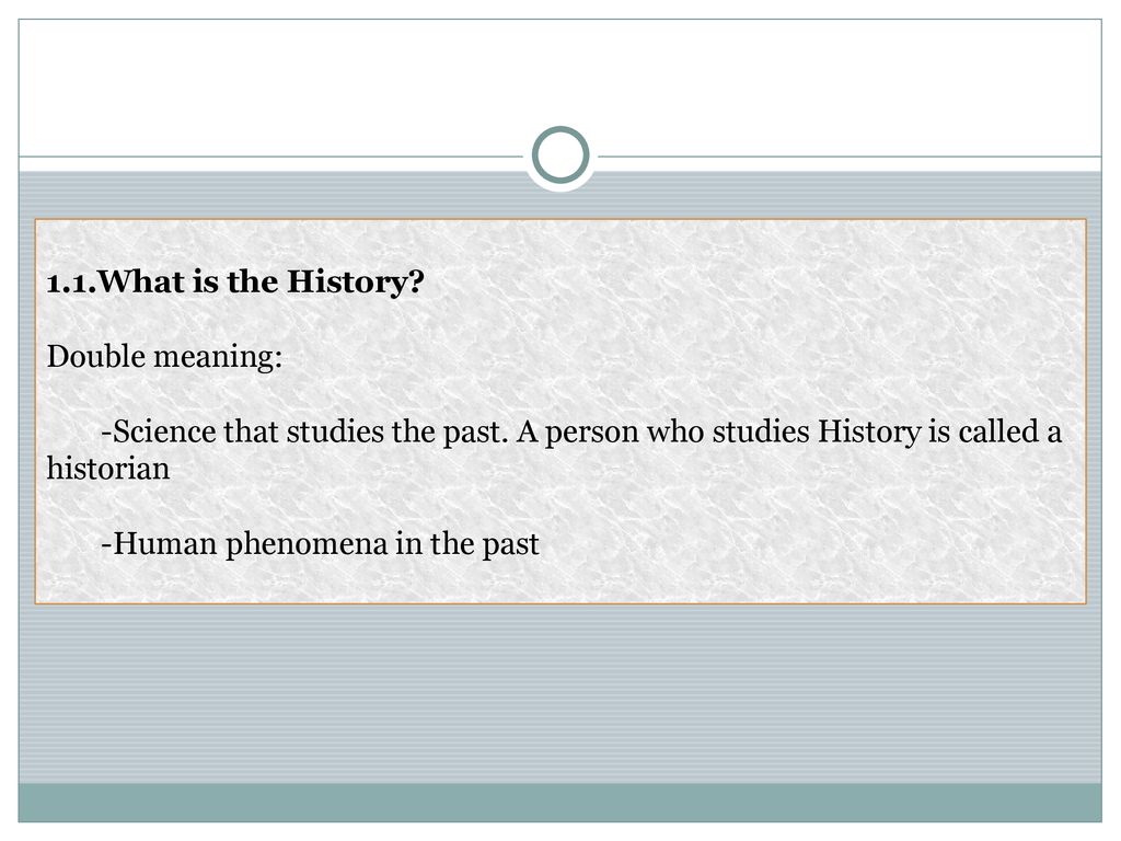 1.1.What is the History Double meaning: -Science that studies the past. A person who studies History is called a historian.