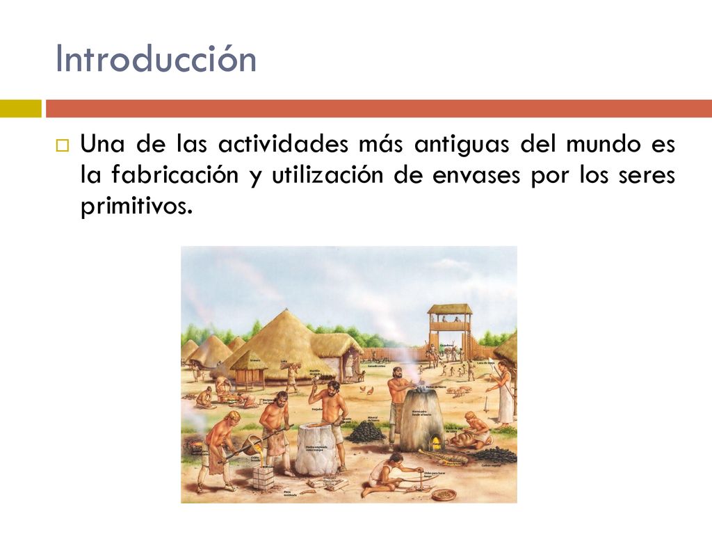Introducción Una de las actividades más antiguas del mundo es la fabricación y utilización de envases por los seres primitivos.