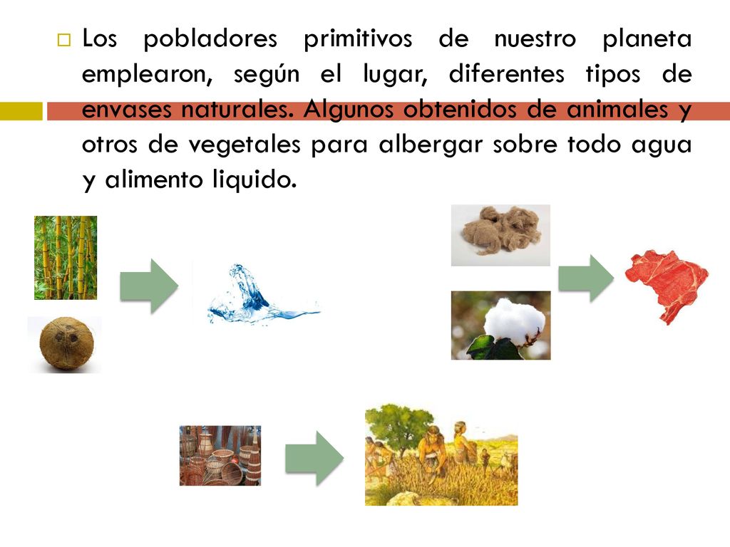 Los pobladores primitivos de nuestro planeta emplearon, según el lugar, diferentes tipos de envases naturales.