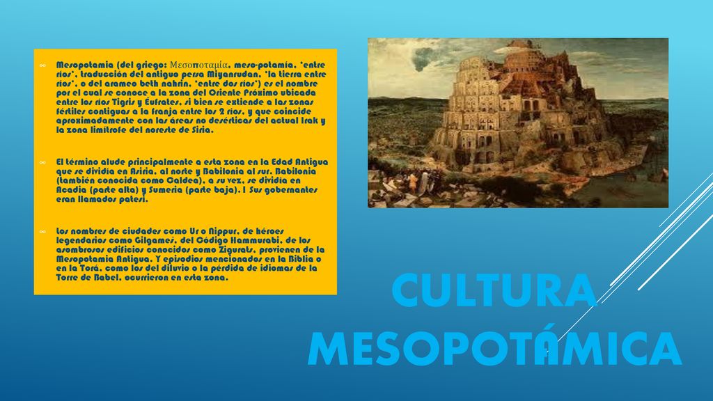 Mesopotamia (del griego: Μεσοποταμία, meso-potamía, ‘entre ríos’, traducción del antiguo persa Miyanrudan, ‘la tierra entre ríos’, o del arameo beth nahrin, ‘entre dos ríos’) es el nombre por el cual se conoce a la zona del Oriente Próximo ubicada entre los ríos Tigris y Éufrates, si bien se extiende a las zonas fértiles contiguas a la franja entre los 2 ríos, y que coincide aproximadamente con las áreas no desérticas del actual Irak y la zona limítrofe del noreste de Siria.