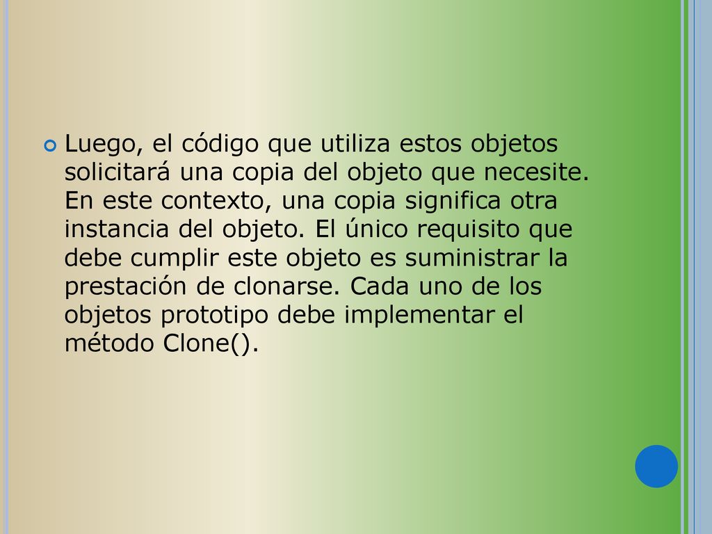 Luego, el código que utiliza estos objetos solicitará una copia del objeto que necesite.
