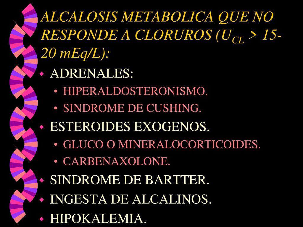 ALCALOSIS METABOLICA QUE NO RESPONDE A CLORUROS (UCL > mEq/L):