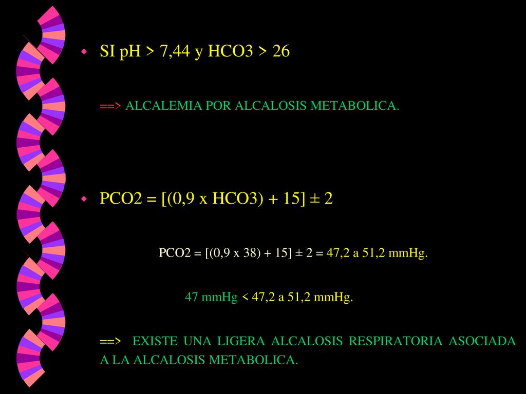 SI pH > 7,44 y HCO3 > 26 PCO2 = [(0,9 x HCO3) + 15] ± 2