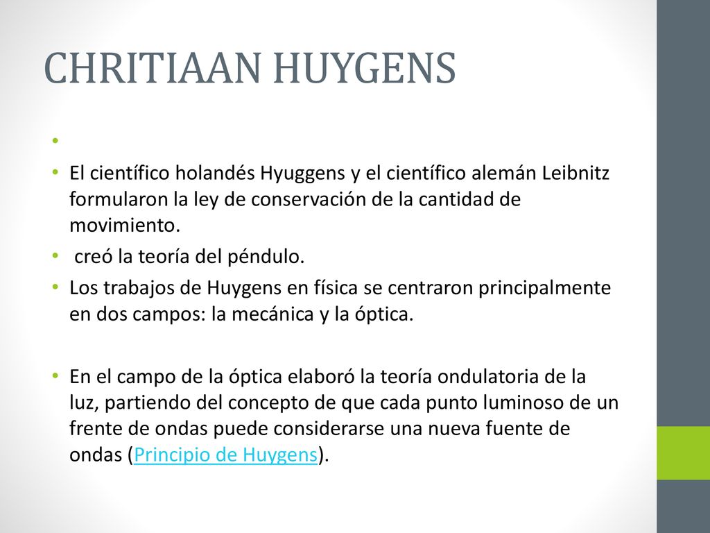 CHRITIAAN HUYGENS El científico holandés Hyuggens y el científico alemán Leibnitz formularon la ley de conservación de la cantidad de movimiento.