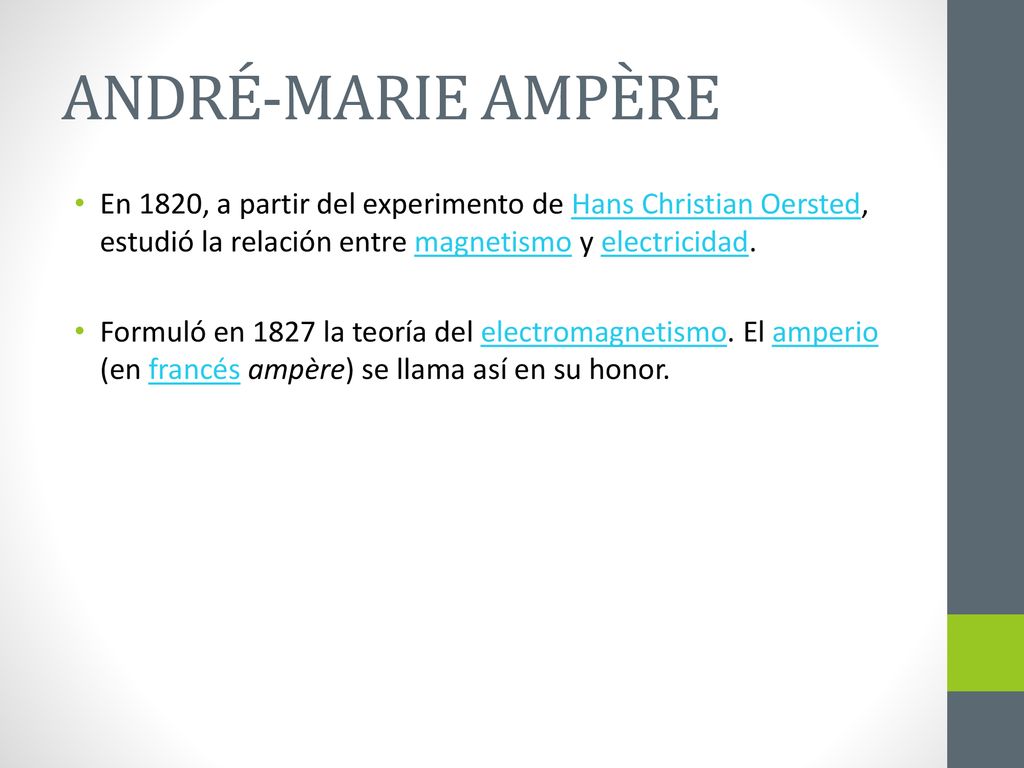 ANDRÉ-MARIE AMPÈRE En 1820, a partir del experimento de Hans Christian Oersted, estudió la relación entre magnetismo y electricidad.