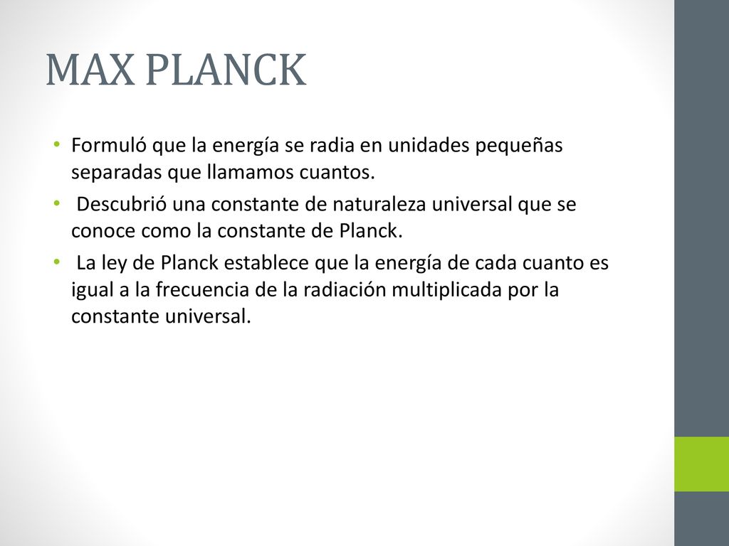 MAX PLANCK Formuló que la energía se radia en unidades pequeñas separadas que llamamos cuantos.
