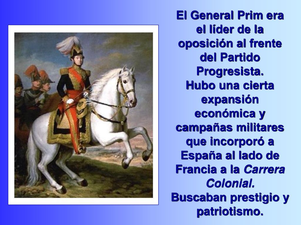 El General Prim era el líder de la oposición al frente del Partido Progresista.