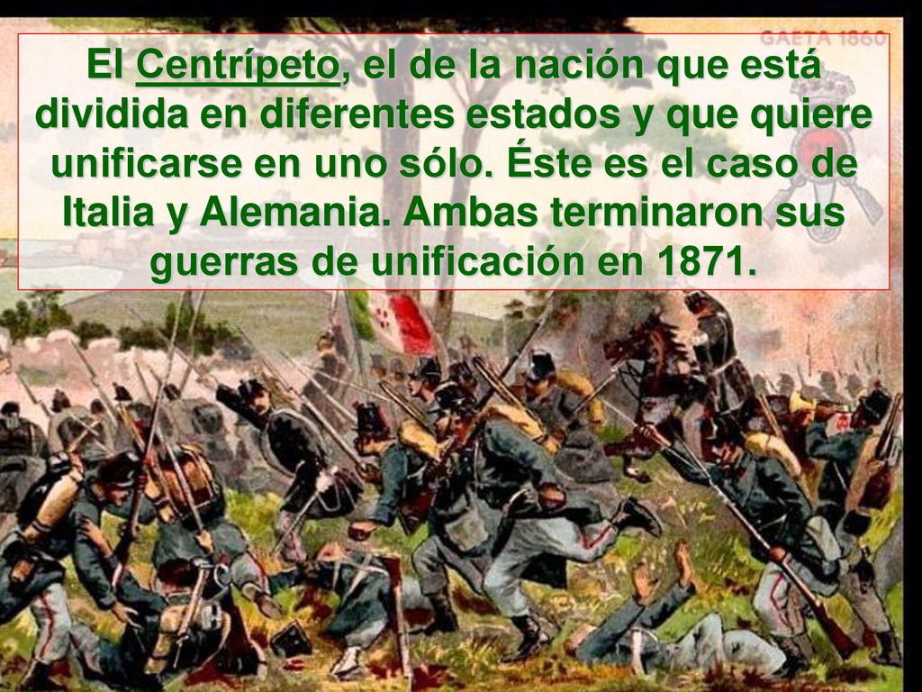 El Centrípeto, el de la nación que está dividida en diferentes estados y que quiere unificarse en uno sólo.