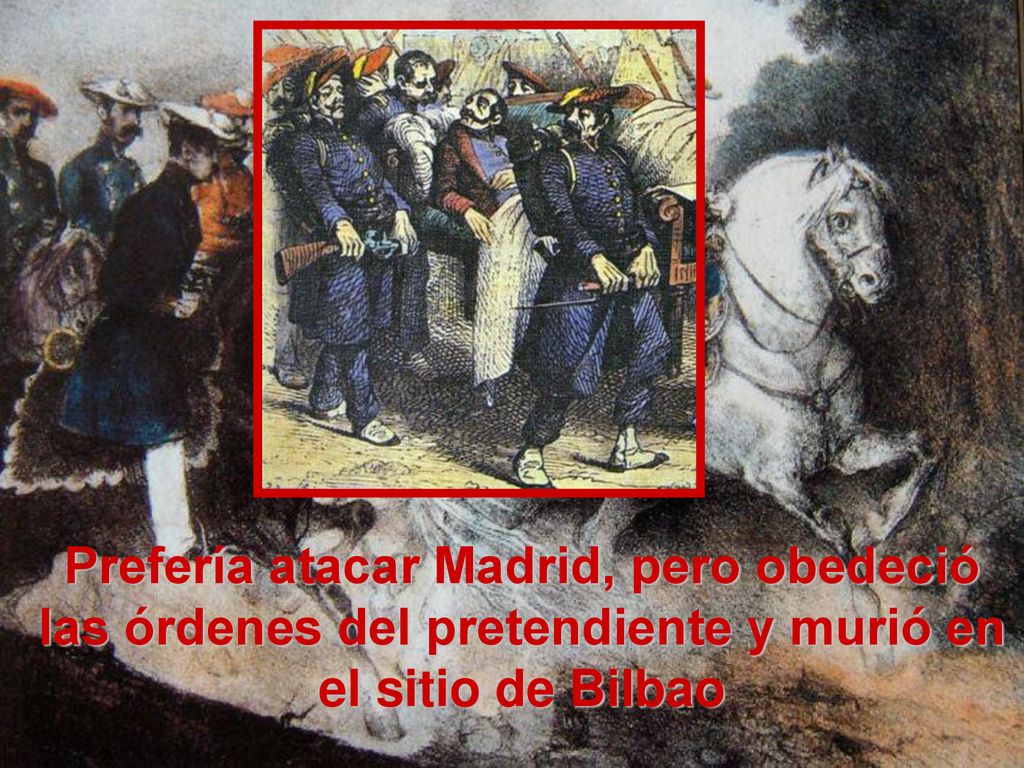 Prefería atacar Madrid, pero obedeció las órdenes del pretendiente y murió en el sitio de Bilbao