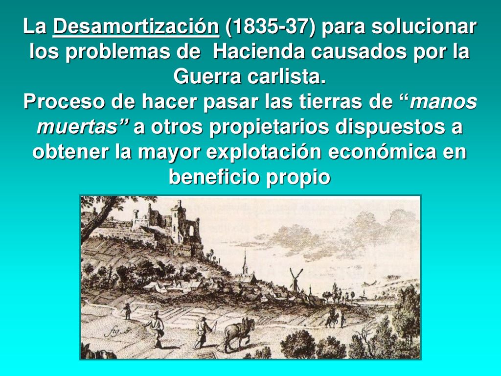 La Desamortización ( ) para solucionar los problemas de Hacienda causados por la Guerra carlista.