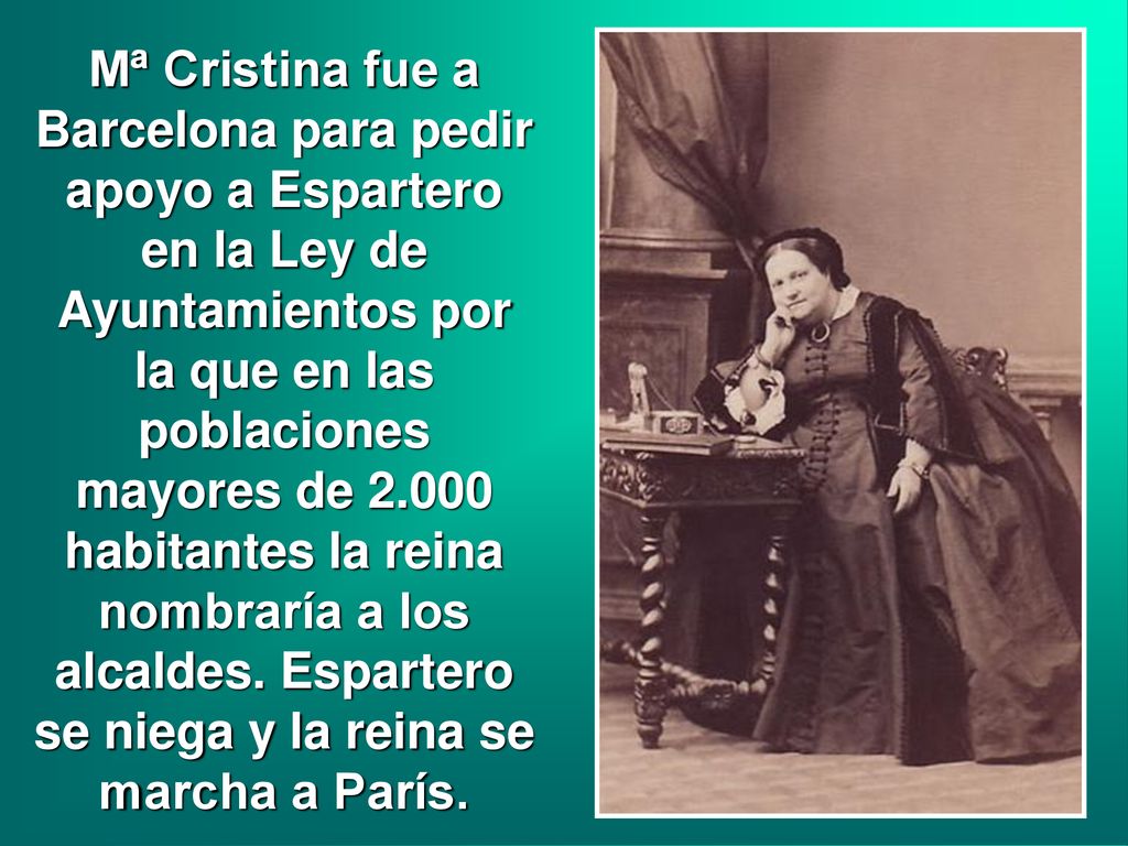 Mª Cristina fue a Barcelona para pedir apoyo a Espartero en la Ley de Ayuntamientos por la que en las poblaciones mayores de habitantes la reina nombraría a los alcaldes.
