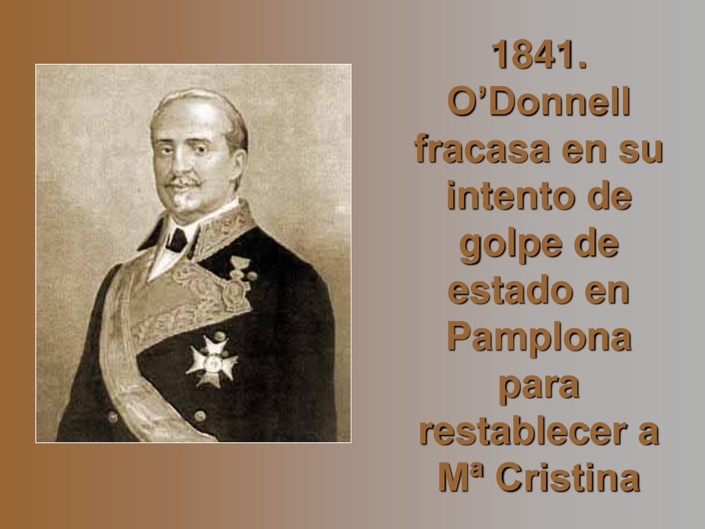 1841. O’Donnell fracasa en su intento de golpe de estado en Pamplona para restablecer a Mª Cristina