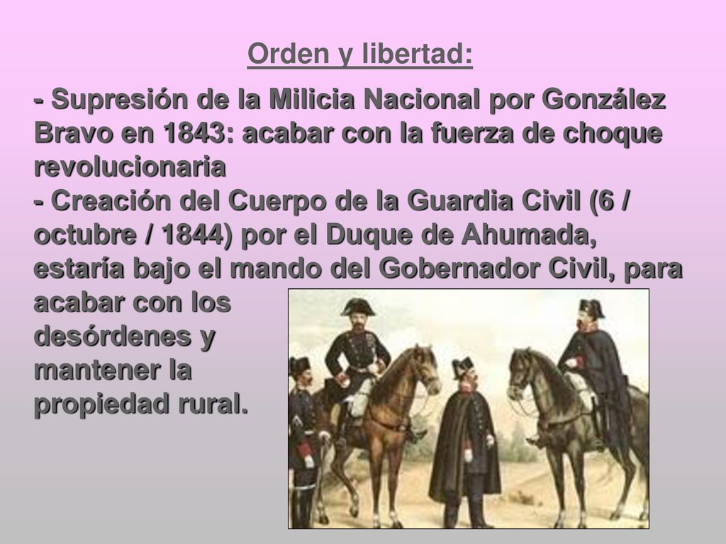 Orden y libertad: - Supresión de la Milicia Nacional por González Bravo en 1843: acabar con la fuerza de choque revolucionaria.