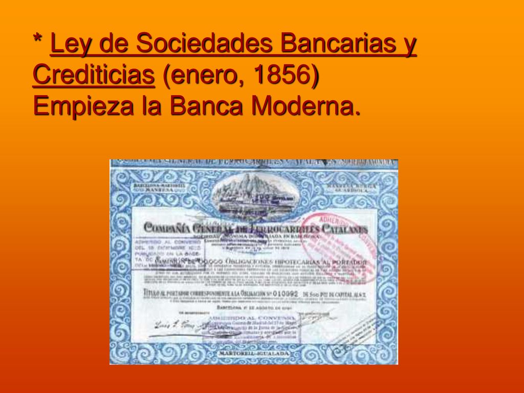 * Ley de Sociedades Bancarias y Crediticias (enero, 1856) Empieza la Banca Moderna.