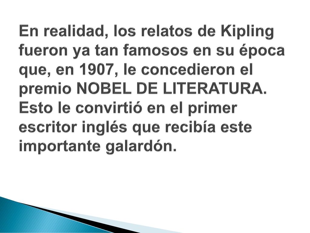 En realidad, los relatos de Kipling fueron ya tan famosos en su época que, en 1907, le concedieron el premio NOBEL DE LITERATURA.