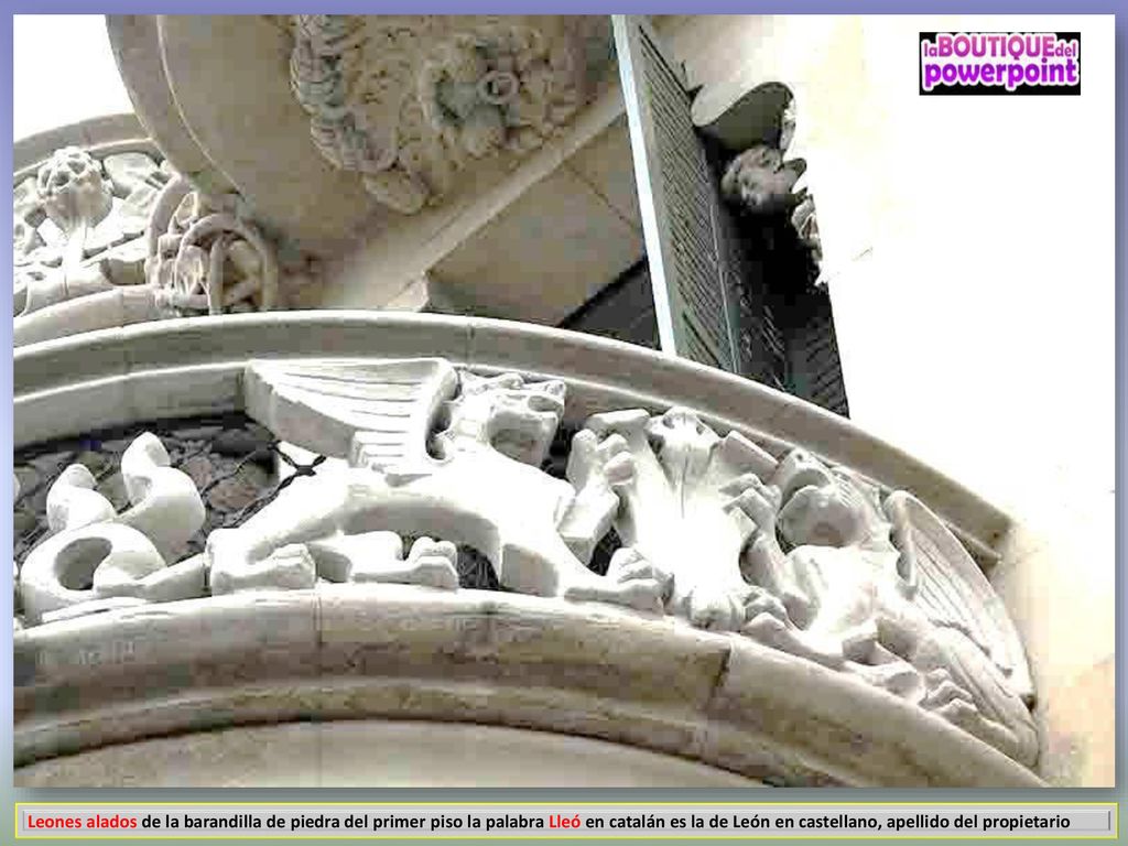 Leones alados de la barandilla de piedra del primer piso la palabra Lleó en catalán es la de León en castellano, apellido del propietario