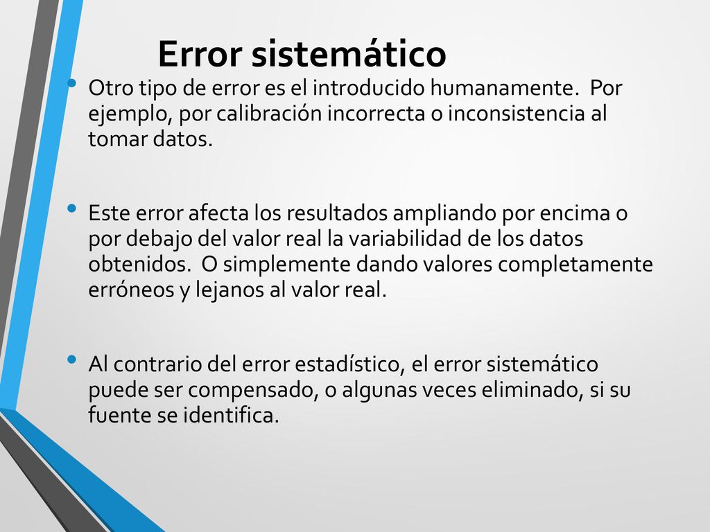 Error sistemático Otro tipo de error es el introducido humanamente. Por ejemplo, por calibración incorrecta o inconsistencia al tomar datos.