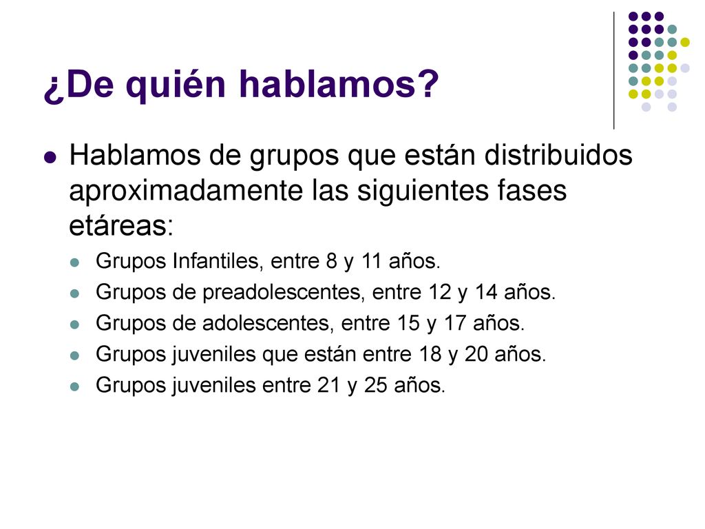 ¿De quién hablamos Hablamos de grupos que están distribuidos aproximadamente las siguientes fases etáreas: