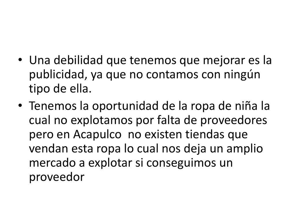 Una debilidad que tenemos que mejorar es la publicidad, ya que no contamos con ningún tipo de ella.