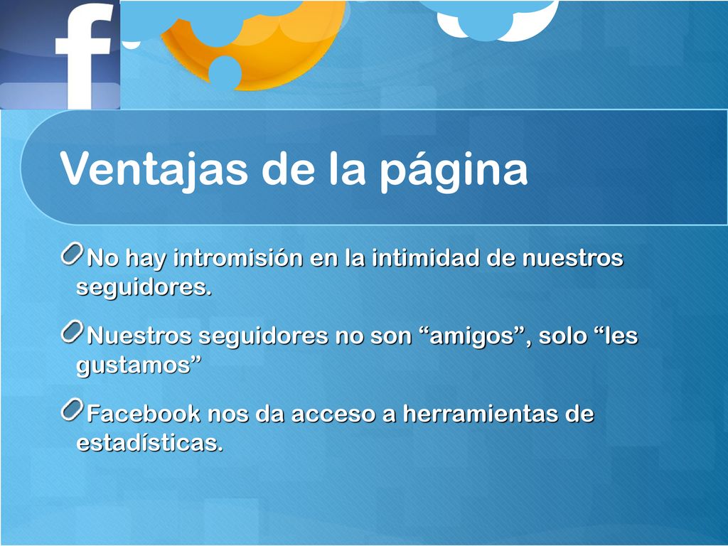 2323 Ventajas de la página. No hay intromisión en la intimidad de nuestros seguidores. Nuestros seguidores no son amigos , solo les gustamos