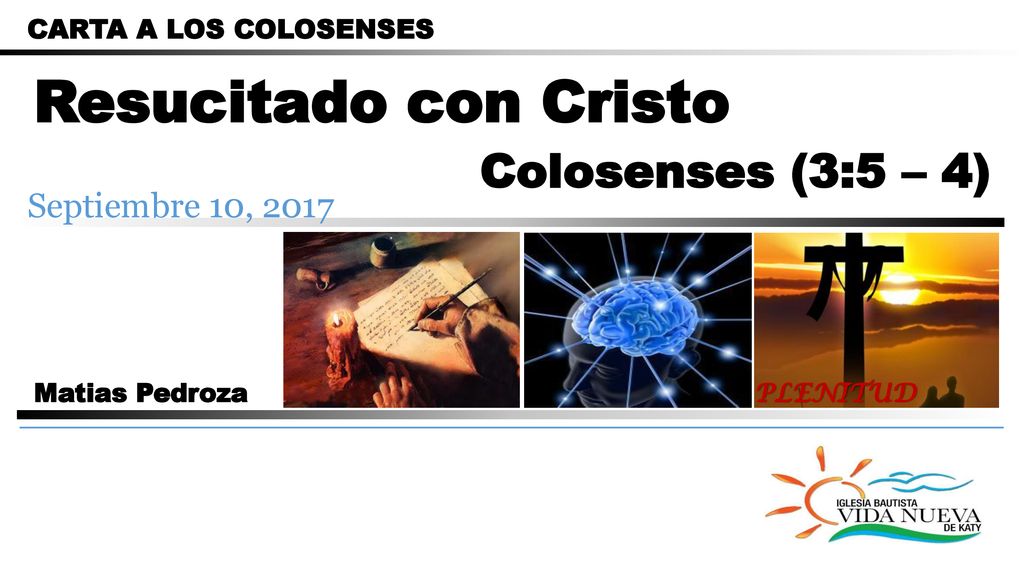 Resucitado con Cristo Colosenses (3:5 – 4) Septiembre 10, 2017
