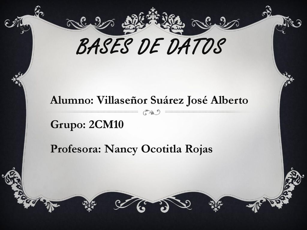 Bases de DATOS Alumno: Villaseñor Suárez José Alberto Grupo: 2CM10