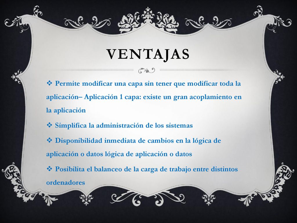 ventajas Permite modificar una capa sin tener que modificar toda la aplicación– Aplicación 1 capa: existe un gran acoplamiento en la aplicación.