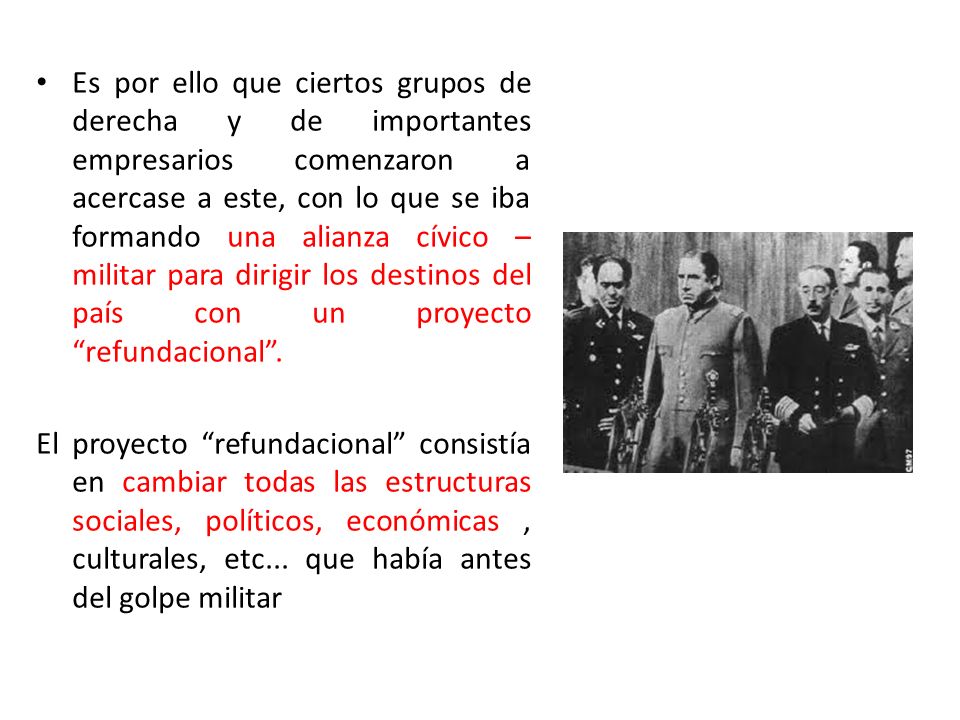 Es por ello que ciertos grupos de derecha y de importantes empresarios comenzaron a acercase a este, con lo que se iba formando una alianza cívico – militar para dirigir los destinos del país con un proyecto refundacional .