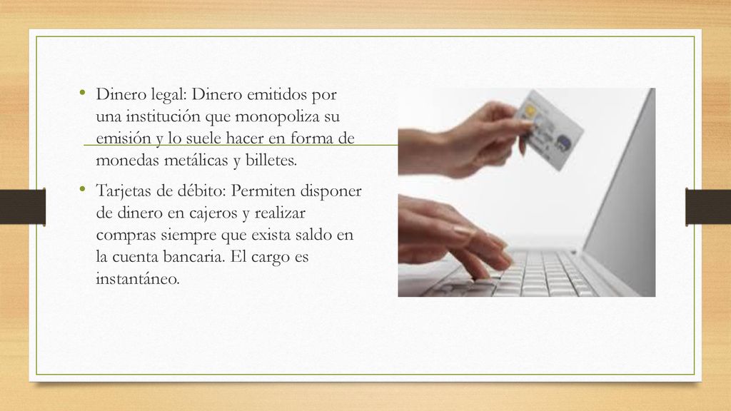 Dinero legal: Dinero emitidos por una institución que monopoliza su emisión y lo suele hacer en forma de monedas metálicas y billetes.