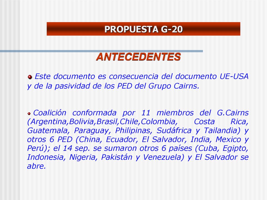 PROPUESTA G-20 ANTECEDENTES. Este documento es consecuencia del documento UE-USA y de la pasividad de los PED del Grupo Cairns.