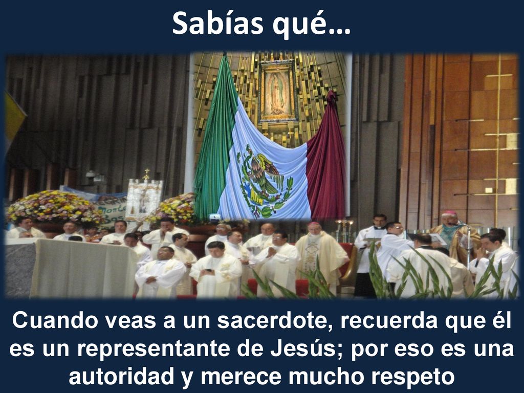Sabías qué… Cuando veas a un sacerdote, recuerda que él es un representante de Jesús; por eso es una autoridad y merece mucho respeto.