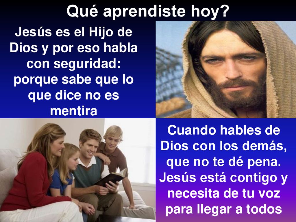 Qué aprendiste hoy Jesús es el Hijo de Dios y por eso habla con seguridad: porque sabe que lo que dice no es mentira.