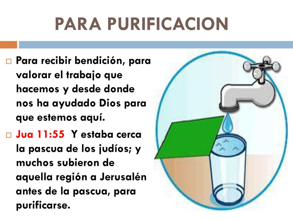 PARA PURIFICACION Para recibir bendición, para valorar el trabajo que hacemos y desde donde nos ha ayudado Dios para que estemos aquí.