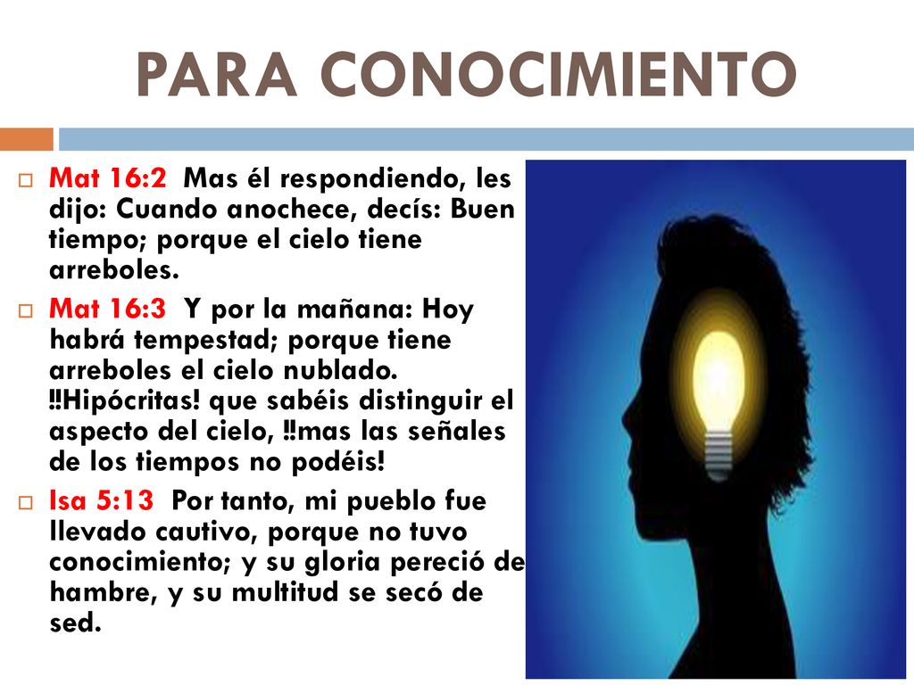 PARA CONOCIMIENTO Mat 16:2 Mas él respondiendo, les dijo: Cuando anochece, decís: Buen tiempo; porque el cielo tiene arreboles.