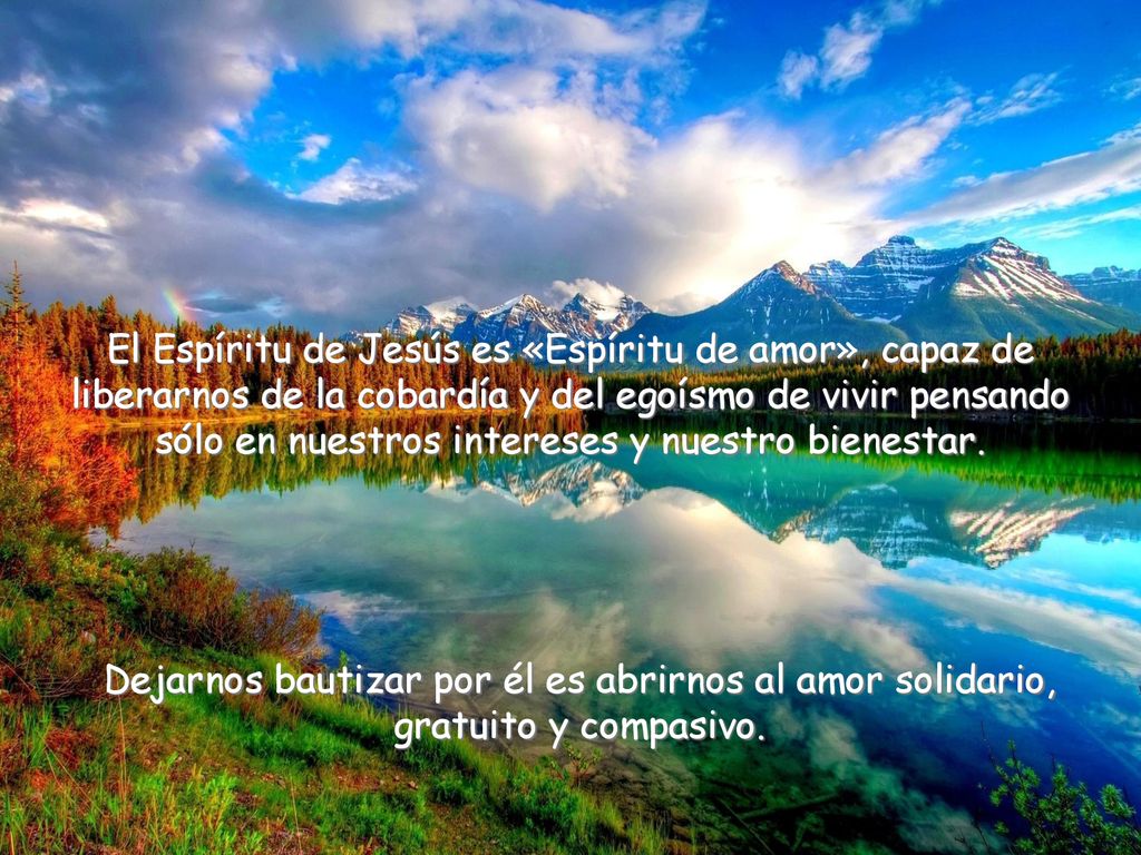 El Espíritu de Jesús es «Espíritu de amor», capaz de liberarnos de la cobardía y del egoísmo de vivir pensando sólo en nuestros intereses y nuestro bienestar.