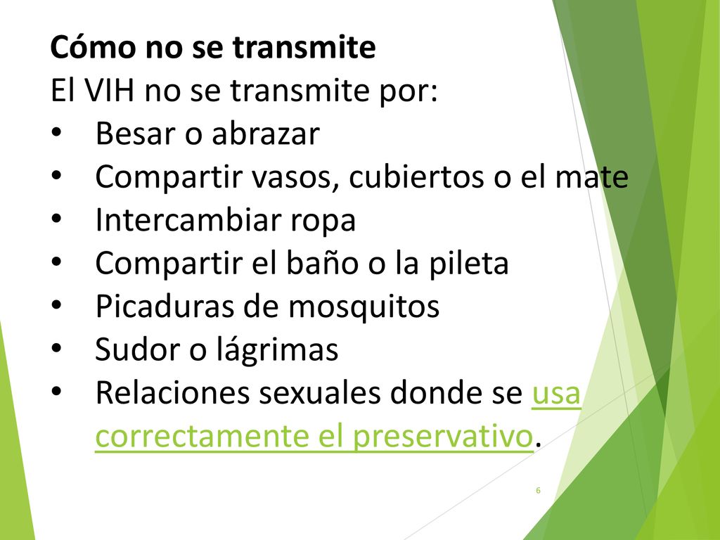 Cómo no se transmite El VIH no se transmite por: Besar o abrazar Compartir vasos, cubiertos o el mate