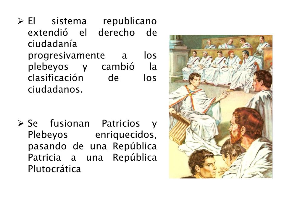 El sistema republicano extendió el derecho de ciudadanía progresivamente a los plebeyos y cambió la clasificación de los ciudadanos.
