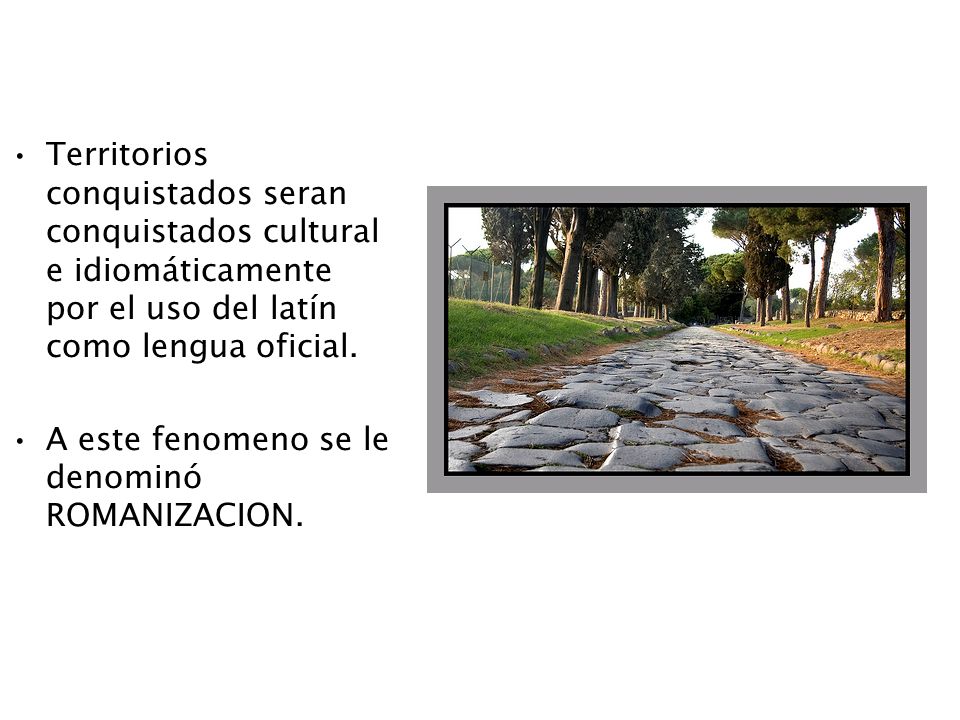 Territorios conquistados seran conquistados cultural e idiomáticamente por el uso del latín como lengua oficial.