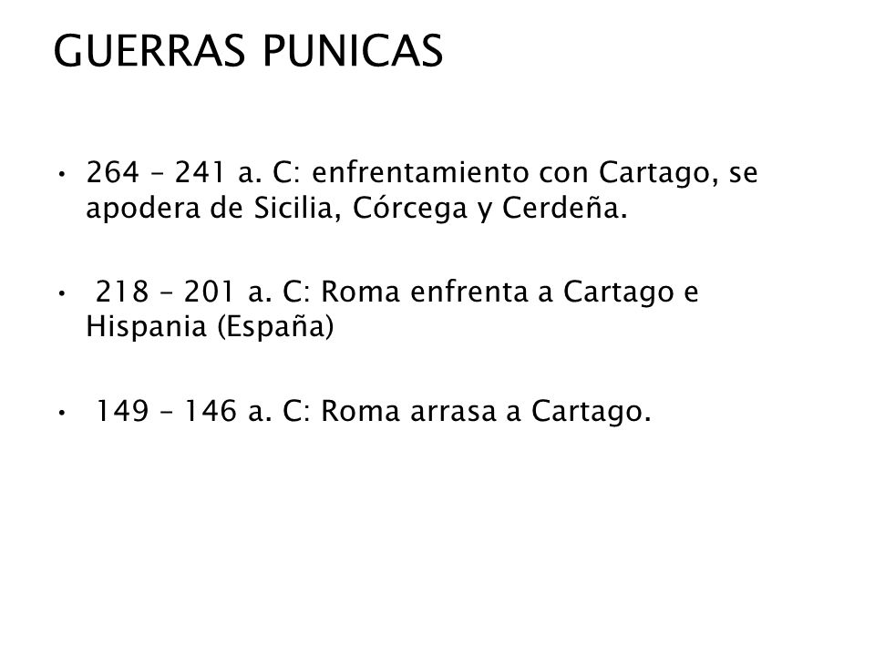 GUERRAS PUNICAS 264 – 241 a. C: enfrentamiento con Cartago, se apodera de Sicilia, Córcega y Cerdeña.
