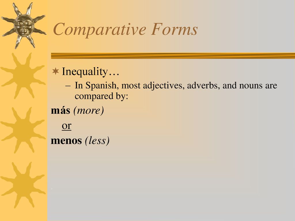 Comparative Forms Inequality… más (more) or menos (less) .