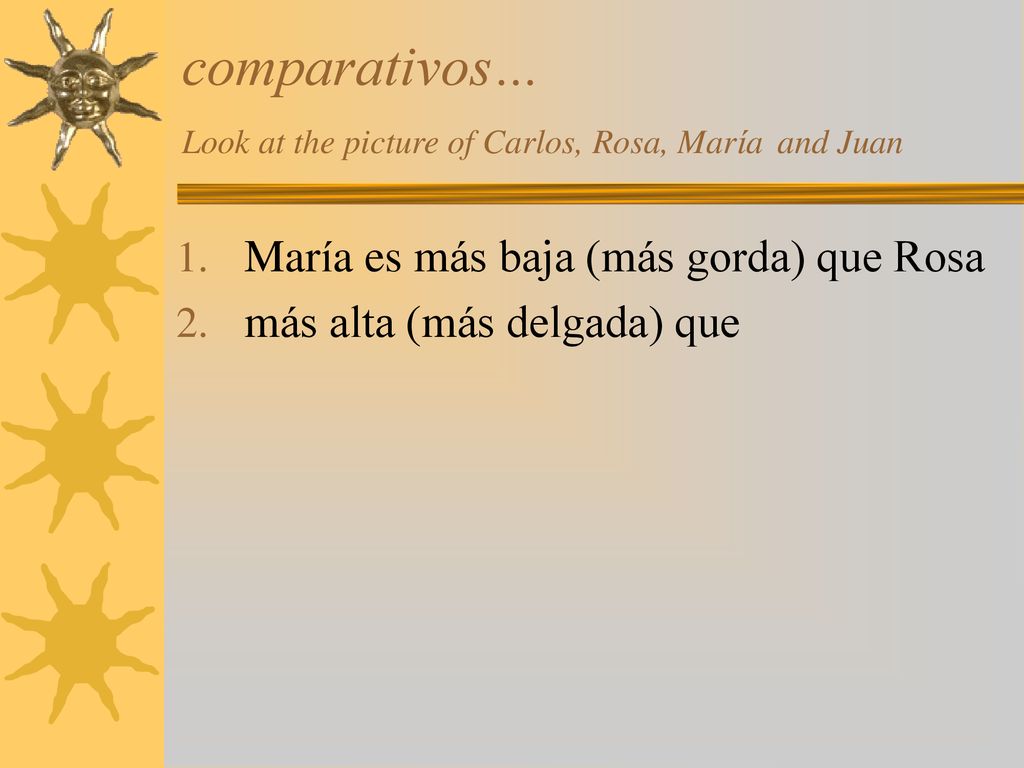 comparativos… Look at the picture of Carlos, Rosa, María and Juan